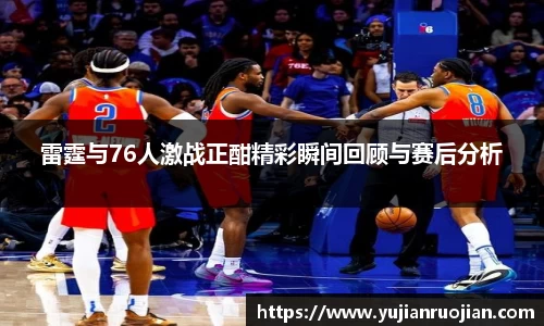 雷霆与76人激战正酣精彩瞬间回顾与赛后分析