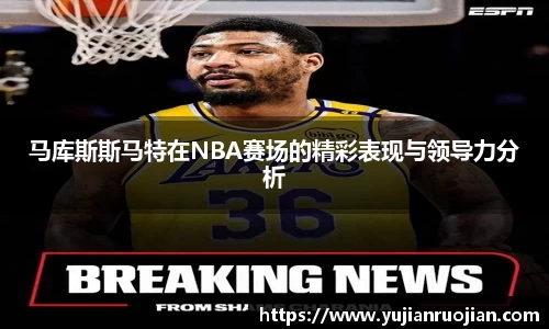 马库斯斯马特在NBA赛场的精彩表现与领导力分析