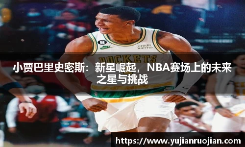 小贾巴里史密斯：新星崛起，NBA赛场上的未来之星与挑战
