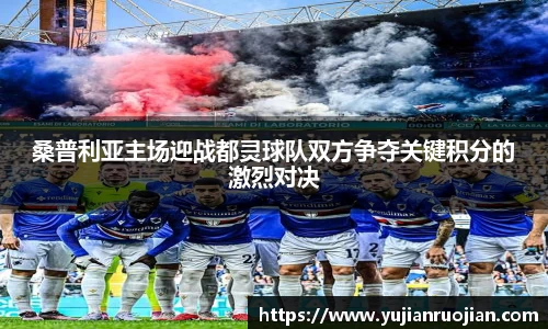 桑普利亚主场迎战都灵球队双方争夺关键积分的激烈对决