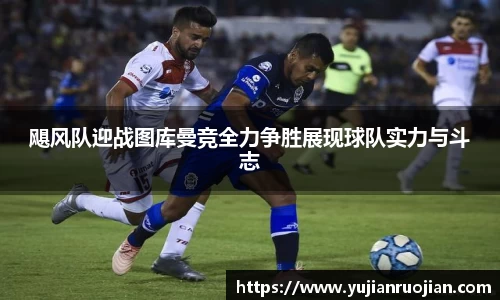 飓风队迎战图库曼竞全力争胜展现球队实力与斗志